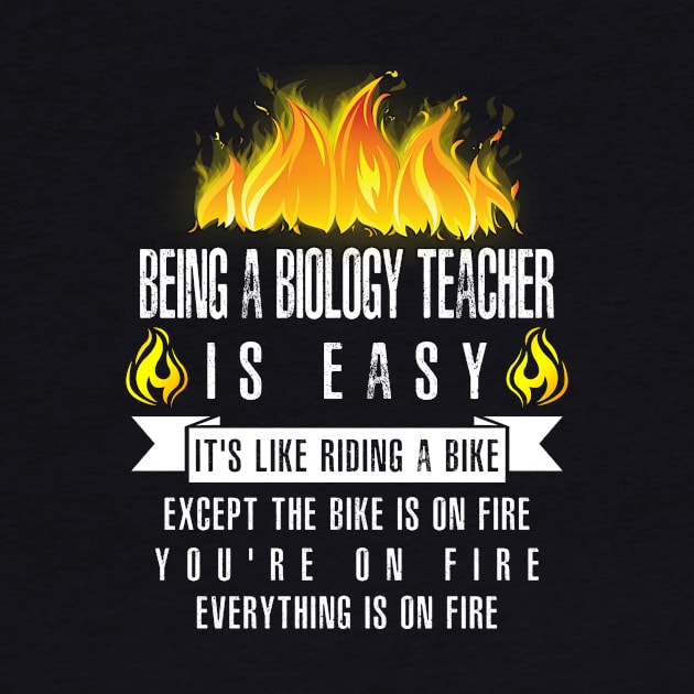 Being a Biology Teacher Is Easy (Everything Is On Fire) by helloshirts